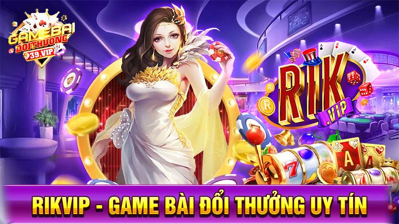 Game bài đổi thưởng Rikvip uy tín số 1